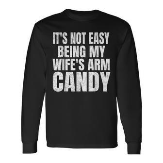 Its Not Easy Being My Wifes Arm Candy Saying Long Sleeve T-Shirt