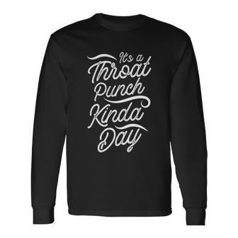 Its A Throat Punch Kinda Day Outfit For Long Sleeve T-Shirt - Thegiftio UK