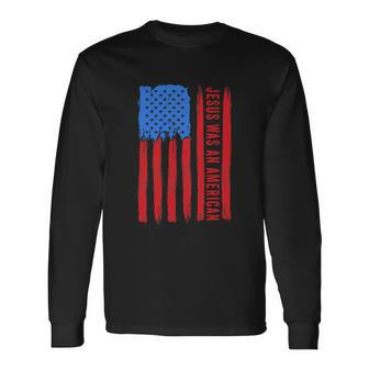 Jesus Was An American Usa 4Th Of July Long Sleeve T-Shirt - Monsterry