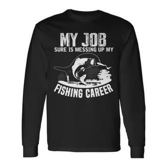 My Job Messing Up My Fishing Career Long Sleeve T-Shirt - Seseable