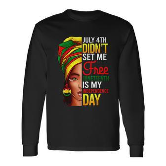 July 4Th Didnt Set Me Free Juneteenth Is My Independence Day Long Sleeve T-Shirt - Monsterry AU