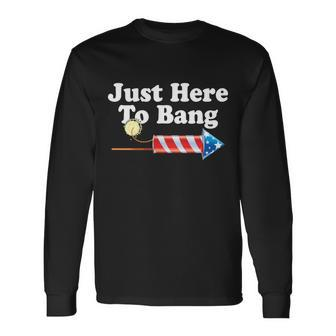 July 4Th Just Here To Bang Long Sleeve T-Shirt - Monsterry
