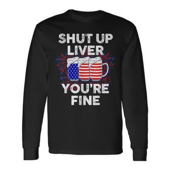 July 4Th Shut Up Liver Youre Fine Beer Cups Long Sleeve T-Shirt - Seseable