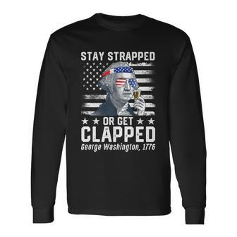 July George Washington 1776 Tee Stay Strapped Or Get Clapped Long Sleeve T-Shirt - Monsterry AU