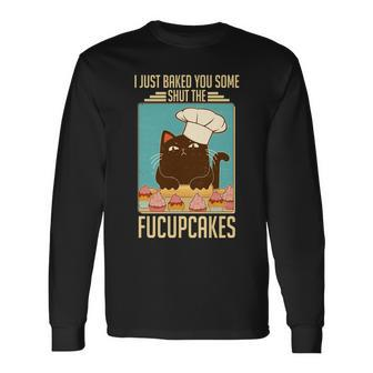 I Just Baked You Some Shut The Fucupcakes Cat Tshirt Long Sleeve T-Shirt - Monsterry CA