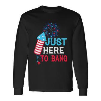 Im Just Here To Bang 4Th July American Flag Long Sleeve T-Shirt - Monsterry DE