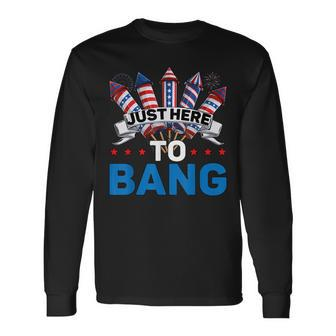 Just Here To Bang 4Th Of July Firework Fourth July Long Sleeve T-Shirt - Seseable