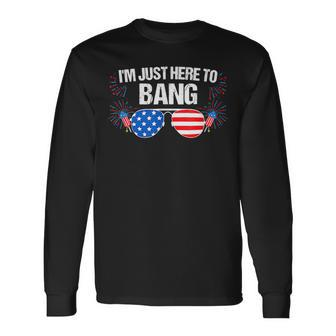Im Just Here To Bang 4Th Of July Fireworks Director Long Sleeve T-Shirt - Seseable