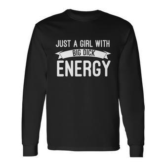 Just A Girl With Big Dick Energy Long Sleeve T-Shirt - Monsterry UK