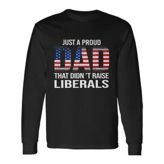 Just A Proud Dad That Didnt Raise Liberals Veterans Day Long Sleeve T-Shirt - Monsterry DE