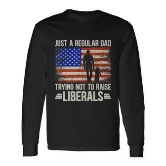 Just A Regular Dad Trying Not To Raise Liberals Fathers Day Tshirt Long Sleeve T-Shirt - Monsterry