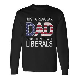 Just A Regular Dad Trying Not To Raise Liberals Tshirt Long Sleeve T-Shirt - Monsterry