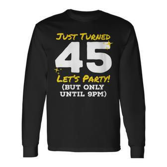 Just Turned 45 Party Until 9Pm 45Th Birthday Joke Gag Long Sleeve T-Shirt - Seseable
