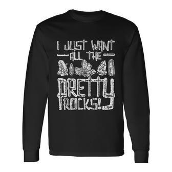 I Just Want All The Pretty Rocks Rock Collector Long Sleeve T-Shirt - Thegiftio UK