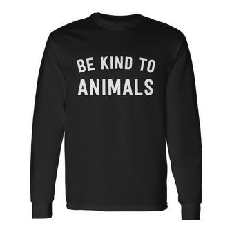 Be Kind To Animals Cute Animal Lover Long Sleeve T-Shirt - Monsterry AU