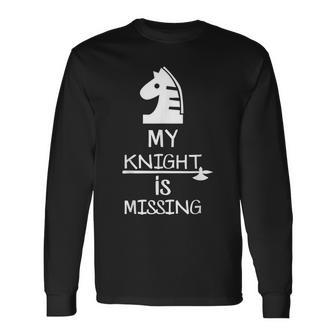 My Knight Is Missing Chess Medieval Warrior Long Sleeve T-Shirt
