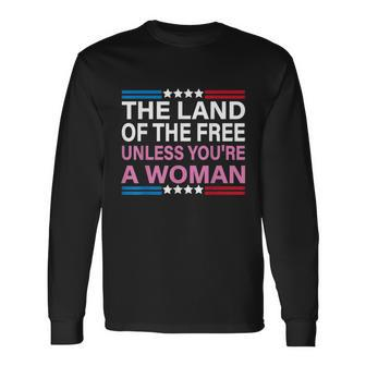 The Land Of The Free Unless Youre A Woman Pro Choice Long Sleeve T-Shirt - Monsterry