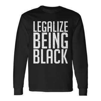 Legalize Being Black Blm Black Lives Matter Tshirt Long Sleeve T-Shirt - Monsterry UK