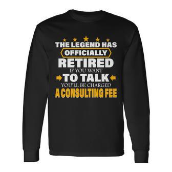 Legend Has Retired Be Charged A Consulting Fee Tshirt Long Sleeve T-Shirt - Monsterry