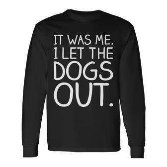 It Was Me I Let The Dogs Out Hilarious Long Sleeve T-Shirt - Monsterry DE