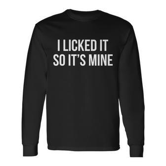 I Licked It So Its Mine Tshirt Long Sleeve T-Shirt - Monsterry
