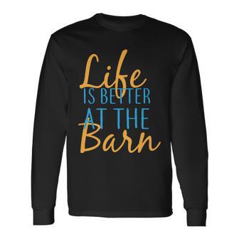 Life Is Better At The Barn Long Sleeve T-Shirt - Monsterry AU