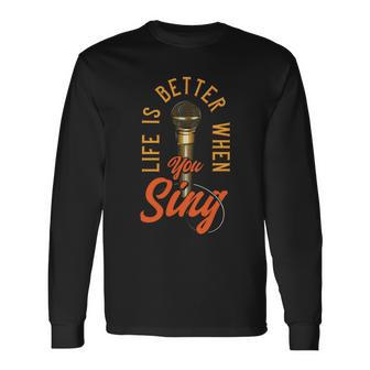 Life Is Better When You Sing Long Sleeve T-Shirt - Monsterry AU