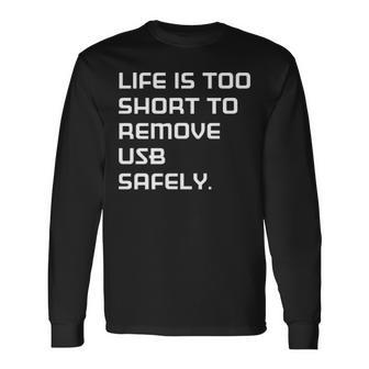 Life Is Too Short To Remove Usb Safely Long Sleeve T-Shirt - Seseable