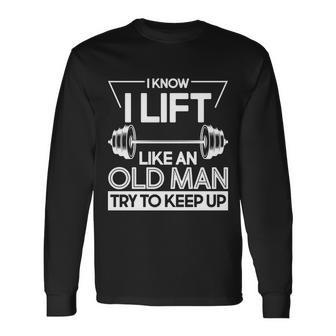 I Lift Like An Old Man Try To Keep Up V2 Long Sleeve T-Shirt - Monsterry UK