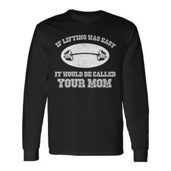 If Lifting Was Easy It Would Be Called Your Mom Tshirt Long Sleeve T-Shirt - Monsterry