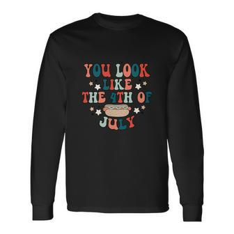 You Look Like The 4Th Of July Hot Dog Usa Patriotic Pride Long Sleeve T-Shirt - Monsterry AU