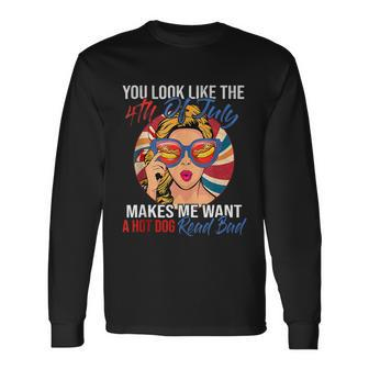 You Look Like The 4Th Of July Makes Me Want A Hot Dog Long Sleeve T-Shirt - Monsterry