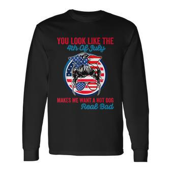 You Look Like The 4Th Of July Makes Me Want A Hot Dog V2 Long Sleeve T-Shirt - Monsterry AU