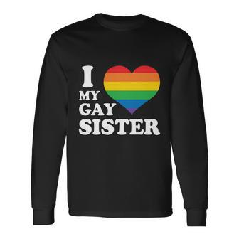 I Love My Gay Sister Lgbt Pride Month Long Sleeve T-Shirt - Monsterry