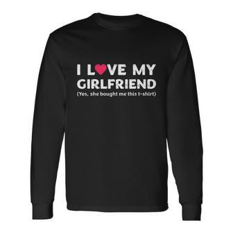 I Love My Girlfriend Yes She Bought Me This Long Sleeve T-Shirt - Thegiftio UK