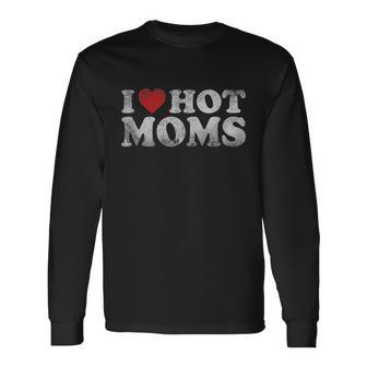I Love Hot Moms Distressed Retro Vintage Valentines Tshirt Long Sleeve T-Shirt - Monsterry
