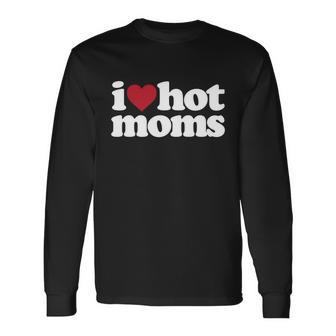 I Love Hot Moms Long Sleeve T-Shirt - Monsterry CA