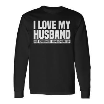 I Love My Husband But Sometimes I Wanna Square Up V3 Long Sleeve T-Shirt - Seseable