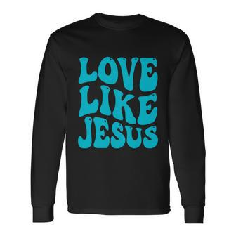 Love Like Jesus Religious God Christian Words Great V2 Long Sleeve T-Shirt - Monsterry