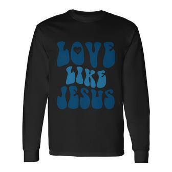 Love Like Jesus Religious God Christian Words Long Sleeve T-Shirt - Monsterry