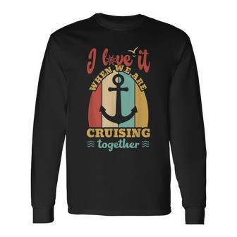 I Love It When We Are Cruising Together Cruise Long Sleeve T-Shirt - Thegiftio UK