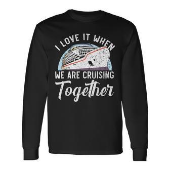 I Love It When We Are Cruising Together Cruise Ship Long Sleeve T-Shirt - Thegiftio UK