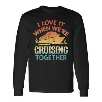 I Love It When We Are Cruising Together Men And Women Cruise V2 Long Sleeve T-Shirt - Thegiftio UK