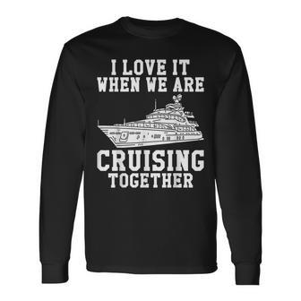 I Love It When We Are Cruising Together Men And Women Cruise V7 Long Sleeve T-Shirt - Thegiftio UK