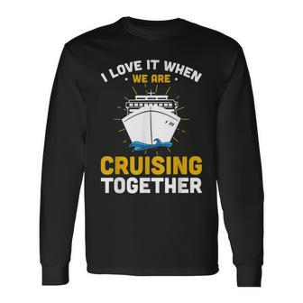 I Love It When We Are Cruising Together Cruise Vacation Long Sleeve T-Shirt - Thegiftio UK