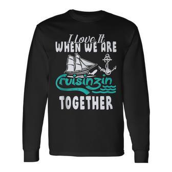 I Love It When We Are Cruising Together Matching Vacation Long Sleeve T-Shirt - Thegiftio
