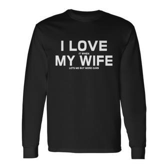 I Love It When My Wife Lets Me Buy More Guns Tshirt Long Sleeve T-Shirt - Monsterry DE