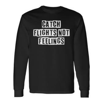 Lovely Cool Sarcastic Catch Flights Not Feelings Long Sleeve T-Shirt - Thegiftio UK