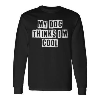 Lovely Cool Sarcastic My Dog Thinks Im Cool Long Sleeve T-Shirt - Thegiftio UK