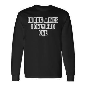Lovely Cool Sarcastic In Dog Wines I Only Had One Long Sleeve T-Shirt - Thegiftio UK